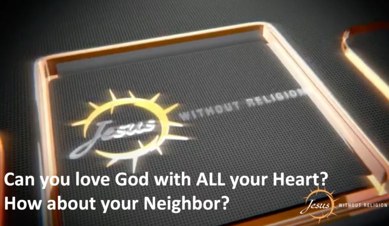 Can you love God with ALL your Heart? How about your Neighbor?