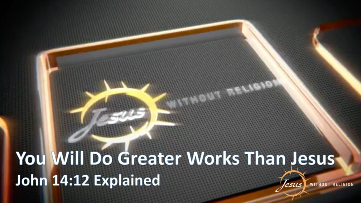 You Will Do Greater Works Than Jesus – John 14:12 Explained